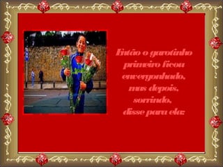 Então o garotinho
  primeiro ficou
 envergonhado,
   m depois,
     as
    sorrindo,
 disse para ela:
 