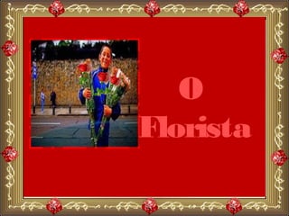 O
Florista
 