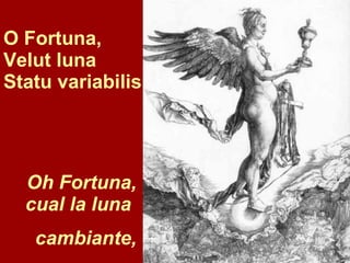 O Fortuna, Velut luna Statu variabilis yolgarcia Oh Fortuna, cual la luna  cambiante, 