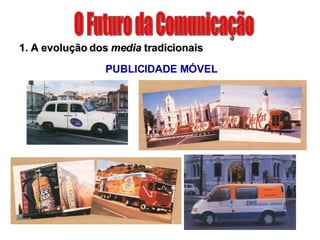 O Futuro da Comunicação 1. A evolução dos  media  tradicionais PUBLICIDADE MÓVEL 