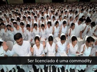 Ser licenciado é uma commodity
 