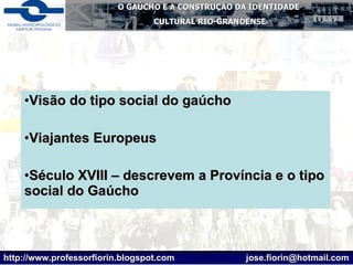 Visão do tipo social do gaúcho Viajantes Europeus Século XVIII – descrevem a Província e o tipo social do Gaúcho 