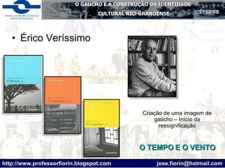 Érico Veríssimo Criação de uma imagem de gaúcho – Início da ressignificação O TEMPO E O VENTO 