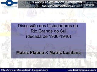 Discussão dos historiadores do  Rio Grande do Sul (década de 1930-1940) Matriz Platina  X  Matriz Lusitana 