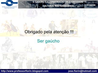Obrigado pela atenção !!! Ser gaúcho 