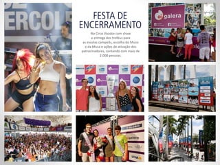 No Circo Voador com show
e entrega dos troféus para
as escolas campeãs, escolha do Muso
e da Musa e ações de ativação dos
patrocinadores, contando com mais de
2.000 pessoas.
 