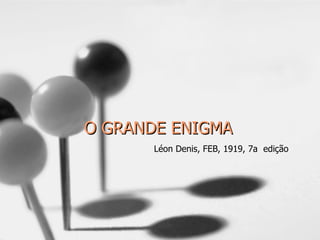 O GRANDE ENIGMA Léon Denis, FEB, 1919, 7a  edição 