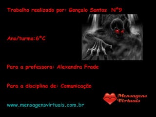 Trabalho realizado por: Gonçalo Santos  Nº9 Ano/turma:6ºC Para a professora: Alexandra Frade Para a disciplina de: Comunicação www.mensagensvirtuais.com.br 