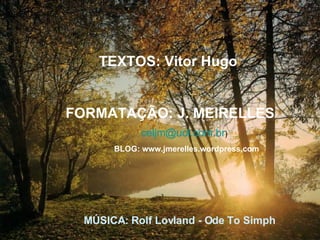 TEXTOS: Vitor Hugo  FORMATAÇÃO: J. MEIRELLES [email_address] ) BLOG: www.jmerelles.wordpress.com MÚSICA: Rolf Lovland - Ode To Simph 