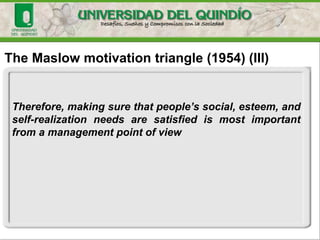 The Maslow motivation triangle (1954) (III)
Therefore, making sure that people’s social, esteem, and
self-realization needs are satisfied is most important
from a management point of view
 