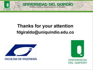 Thanks for your attention
fdgiraldo@uniquindio.edu.co
 