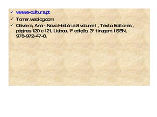 www.e-cultura.pt Tomar.weblog.com Oliveira, Ana - Novo História 8 volume I, Texto Editores , páginas 120 e 121, Lisboa, 1º edição, 3º tiragem, ISBN, 978-972-47-8. 