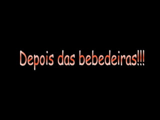 Depois das bebedeiras!!! 