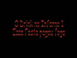 O Drink no Inferno 1 Essa Festa pegou fogo 