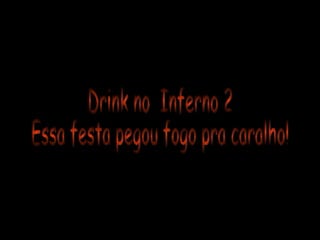 Drink no  Inferno 2 Essa festa pegou fogo pra caralho! 