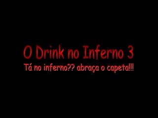 O Drink no Inferno 3 Tá no inferno?? abraça o capeta!!! 