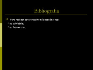 Bibliografia Para realizar este trabalho nós baseámo-nos: * na Wikipédia; * no Infowester.   