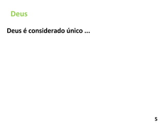 Deus é considerado único ... Deus 5 