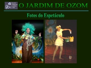 O JARDIM DE OZOM Fotos do Espetáculo 