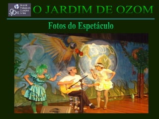 O JARDIM DE OZOM Fotos do Espetáculo 