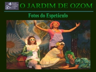 O JARDIM DE OZOM Fotos do Espetáculo 