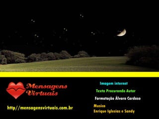 http//mensagensvirtuais.com.br Imagem internet Texto Procurando Autor Formatação Álvaro Cardoso Musica  Enrique Iglesias e Sandy  