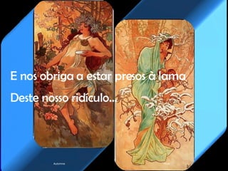 Automne Hiver E nos obriga a estar presos à lama Deste nosso ridículo… 