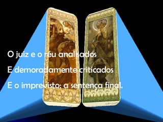 O juiz e o réu analisados E demoradamente criticados E o imprevisto: a sentença final. 