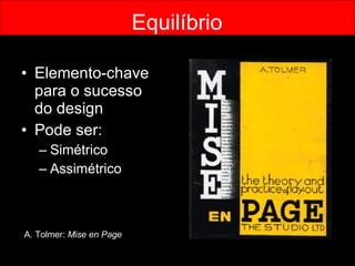 Elemento-chave  para o sucesso  do design Pode ser: Simétrico Assimétrico Equilíbrio A. Tolmer:  Mise en Page 