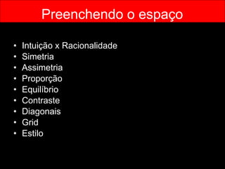 Intuição x Racionalidade Simetria Assimetria Proporção Equilíbrio Contraste Diagonais Grid Estilo Preenchendo o espaço 