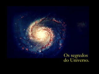 Os segredos  do Universo. 