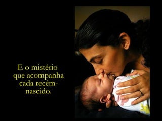 E o mistério  que acompanha cada recém-nascido. 