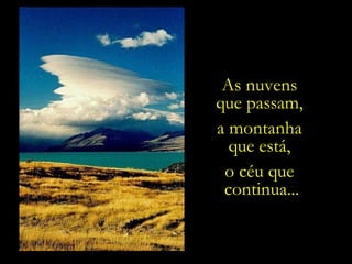 As nuvens  que passam,  a montanha  que está,  o céu que  continua... 