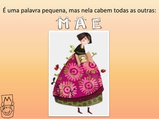 É uma palavra pequena, mas nela cabem todas as outras:
 