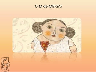 O M de MEIGA?
 