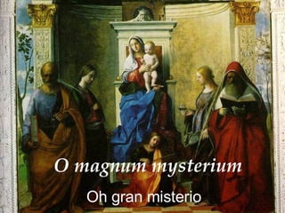 O magnum mysterium
   Oh gran misterio