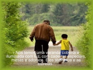 - Nós temos uma varanda coberta e iluminada com luz, com cadeiras especiais, mesas e adornos. Eles têm a lua e as estrelas.   