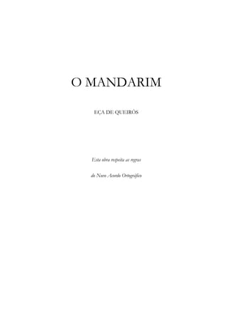 O MANDARIM
EÇA DE QUEIRÓS
Esta obra respeita as regras
do Novo Acordo Ortográfico
 