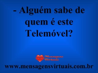 - Alguém sabe de quem é este Telemóvel? www.mensagensvirtuais.com.br 