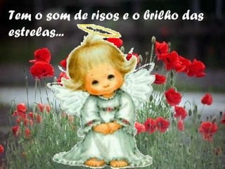 Tem o som de risos e o brilho das  estrelas... 