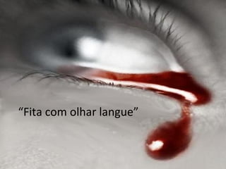 “ Fita com olhar langue” 