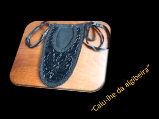 “ Caiu-lhe da algibeira” 