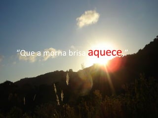 “ Que a morna brisa  aquece , ” 