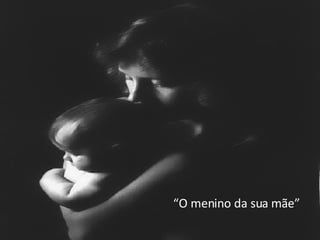 “ O menino da sua mãe” 