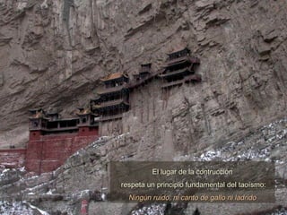 El lugar de la contrucción respeta un principio fundamental del taoísmo: Ningún ruido, ni canto de gallo ni ladrido 