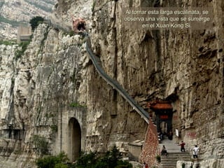 Al tomar esta larga escalinata, se observa una vista que se sumerge en el Xuan Kong Si. 