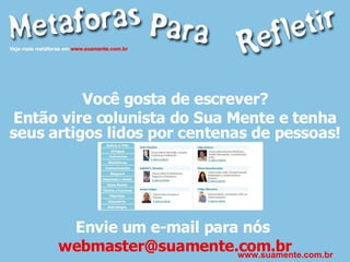 Você gosta de escrever? Então vire colunista do Sua Mente e tenha seus artigos lidos por centenas de pessoas! Envie um e-mail para nós  [email_address] www.suamente.com.br 