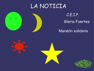 LA NOTICIA
             C.E.I.P.
          Gloria Fuertes

       Maratón solidaria
 