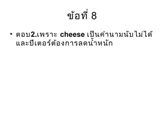 ข้อที่ 8
• ตอบ2.เพราะ cheese เป็นคำานามนับไม่ได้
และปีเตอร์ต้องการลดนำ้าหนัก
 