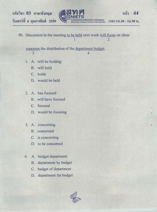 •
§JVJPl
NIETS
anuiunoaoumums1inu1utiuvlii (ounmsuHlUU)
Mationallnstltute ol Educational Testin& SeMce (Public Organi.Jatlool ｮｾｮ＠ 14.30 - 16.30 u.
90. Discussion in the meeting to be held next week will focus on ideas
1 2
concerns the distribution of the department budget.
3 4
1. A. will be holding
B. will hold
C. holds
D. would be held
2. A. has focused
B. will have focused
C. focused
D. would be focusing
3. A. concernmg
B. concerned
c.
. .
1s concernmg
D. to be concerned
4. A. budget department
B. department by budget
c. budget of department
D. department for budget
 